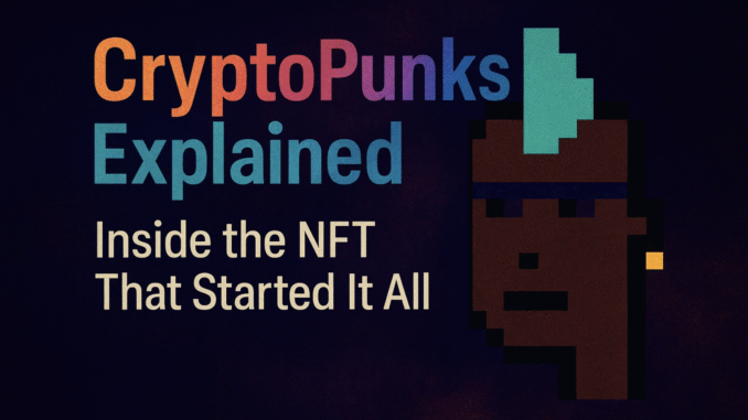 CryptoPunks Explained: Inside the NFT That Started It All